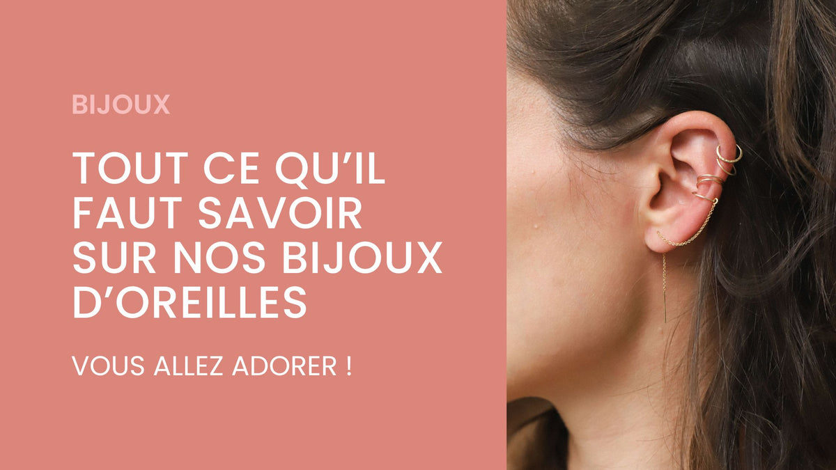 Tout ce qu'il faut savoir sur nos bijoux d'oreilles
